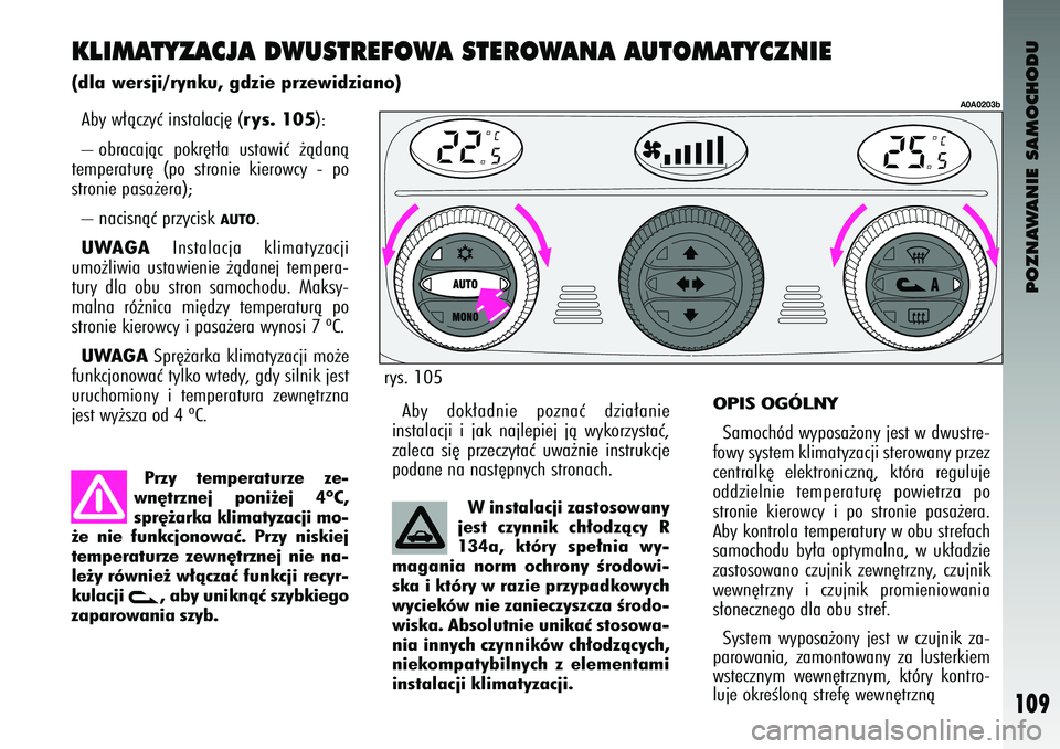 Alfa Romeo 147 2004  Instrukcja obsługi (in Polish) POZNAWANIE SAMOCHODU
109
KLIMAT\bZACJA DWUST\fEFOWA STE\fOWANA AUTOMAT\bCZNIE(\fla wersji/rynku, g\fzie przewi\fziano)Aby \f∏àczyç instalacj´ (
rys. 105
): 
– obracajàc  pokr´t∏a  usta\fiç