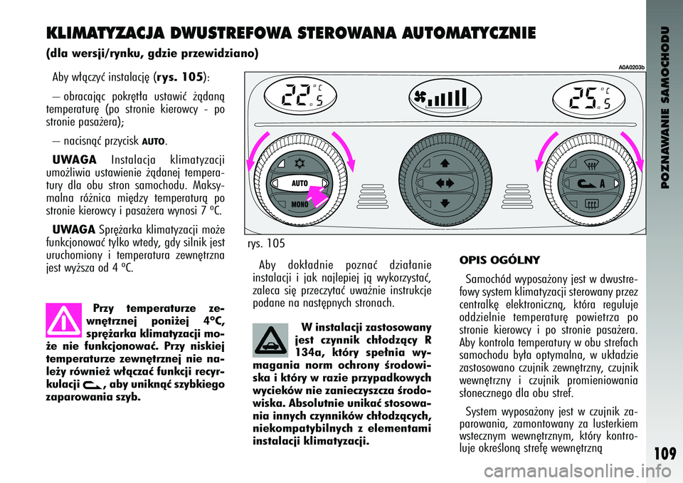 Alfa Romeo 147 2004 Instrukcja obsługi (in Polish) POZNAWANIE SAMOCHODU
109
KLIMAT\bZACJA DWUST\fEFOWA STE\fOWANA AUTOMAT\bCZNIE(\fla wersji/rynku, g\fzie przewi\fziano)Aby \f∏àczyç instalacj´ (
rys. 105
):
– obracajàc pokr´t∏a usta\fiç Alfa Romeo 147 2004 Instrukcja obsługi (in Polish) POZNAWANIE SAMOCHODU
109
KLIMAT\bZACJA DWUST\fEFOWA STE\fOWANA AUTOMAT\bCZNIE(\fla wersji/rynku, g\fzie przewi\fziano)Aby \f∏àczyç instalacj´ (
rys. 105
):
– obracajàc pokr´t∏a usta\fiç