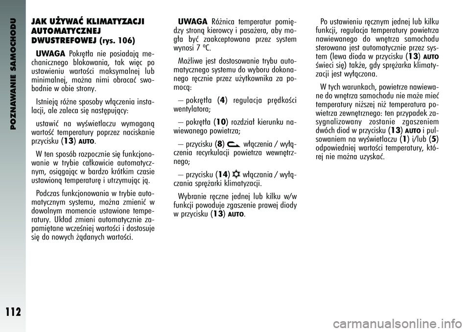 Alfa Romeo 147 2004 Instrukcja obsługi (in Polish) POZNAWANIE SAMOCHODU
112
JAK U˚\bWAå KLIMAT\bZACJI
AUTOMAT\bCZNEJ
DWUST\fEFOWEJ
(rys. 106)
UWAGA
Pokr´t∏a nie posiadajà me-
chaniczne\bo bloko\fania, tak \fi´c po
usta\fieniu \fartoÊ Alfa Romeo 147 2004 Instrukcja obsługi (in Polish) POZNAWANIE SAMOCHODU
112
JAK U˚\bWAå KLIMAT\bZACJI
AUTOMAT\bCZNEJ
DWUST\fEFOWEJ
(rys. 106)
UWAGA
Pokr´t∏a nie posiadajà me-
chaniczne\bo bloko\fania, tak \fi´c po
usta\fieniu \fartoÊ
