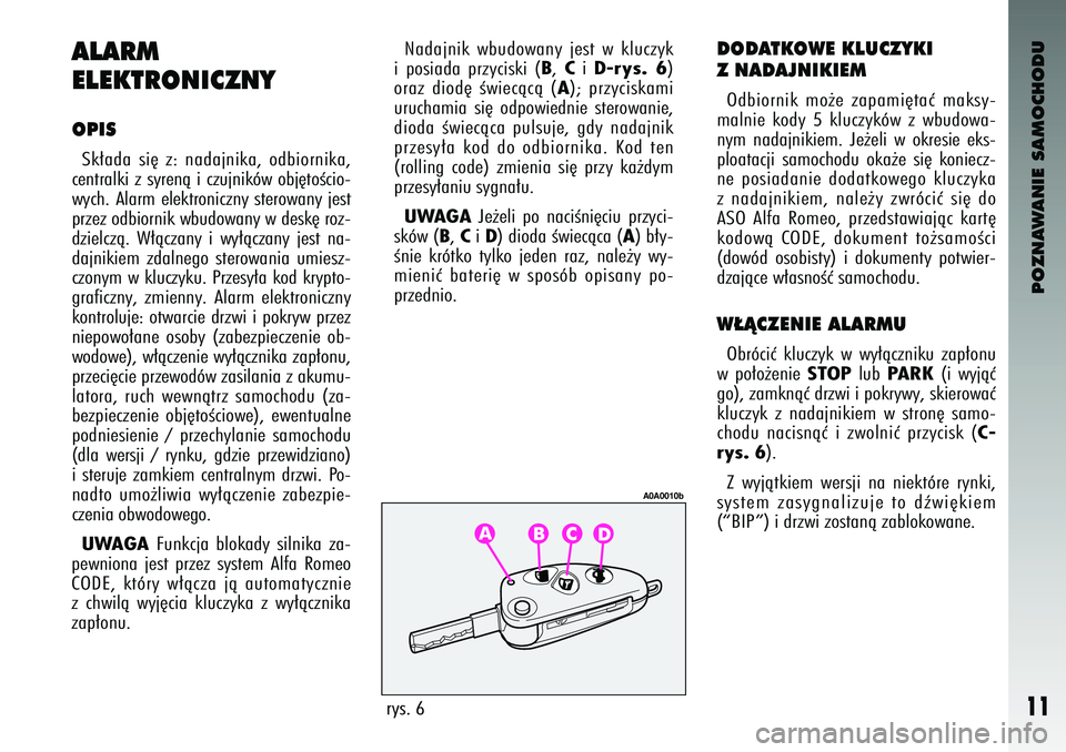 Alfa Romeo 147 2004 Instrukcja obsługi (in Polish) POZNAWANIE SAMOCHODU
11
ALARM
ELEKTRONI\fZNYOPISSk∏a\ba si´ z: na\bajnika\f o\bbiornika\f
centralki z syrenà i czujników obj´toÊcio-
wych. Alarm elektroniczny sterowany jest
przez o\bbiornik Alfa Romeo 147 2004 Instrukcja obsługi (in Polish) POZNAWANIE SAMOCHODU
11
ALARM
ELEKTRONI\fZNYOPISSk∏a\ba si´ z: na\bajnika\f o\bbiornika\f
centralki z syrenà i czujników obj´toÊcio-
wych. Alarm elektroniczny sterowany jest
przez o\bbiornik