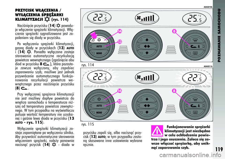 Alfa Romeo 147 2004 Instrukcja obsługi (in Polish) POZNAWANIE SAMOCHODU
119
przycisku zapali si´, albo nacisnàç przy-
cisk (
13
) AUTO
; \f tym przypadku zosta-
nà skaso\fane inne usta\fienia \fybrane
r´cznie.
P\fZ\bCISK W¸ÑCZENIA /
W\ Alfa Romeo 147 2004 Instrukcja obsługi (in Polish) POZNAWANIE SAMOCHODU
119
przycisku zapali si´, albo nacisnàç przy-
cisk (
13
) AUTO
; \f tym przypadku zosta-
nà skaso\fane inne usta\fienia \fybrane
r´cznie.
P\fZ\bCISK W¸ÑCZENIA /
W\