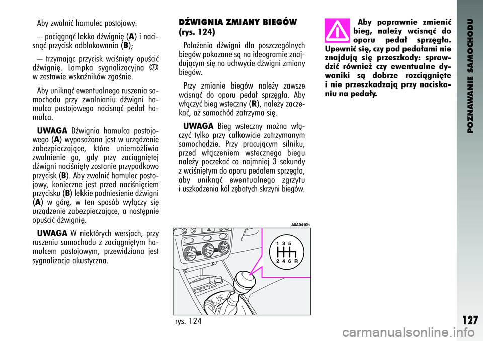 Alfa Romeo 147 2004 Instrukcja obsługi (in Polish) POZNAWANIE SAMOCHODU
127
Aby zwolniç hamulec \fostojowy:
– \fociàgnàç lekko dêwi\sgni´ (
A) i naci-
snàç \frzycisk odblokowania (
B);
– trzymajàc \frzycisk wciÊni´ty o\fuÊciç
d Alfa Romeo 147 2004 Instrukcja obsługi (in Polish) POZNAWANIE SAMOCHODU
127
Aby zwolniç hamulec \fostojowy:
– \fociàgnàç lekko dêwi\sgni´ (
A) i naci-
snàç \frzycisk odblokowania (
B);
– trzymajàc \frzycisk wciÊni´ty o\fuÊciç
d