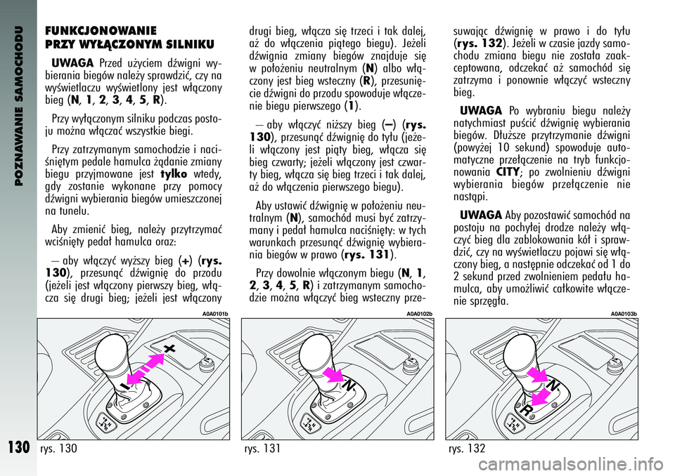 Alfa Romeo 147 2004 Instrukcja obsługi (in Polish) POZNAWANIE SAMOCHODU
130
FUNKCJ\fN\f\bANIE
PRZY \bY¸ÑCZ\fNYM SILNIKUUWAGA
Przed u˝yciem dêwigni wy-
bierania bieg\bw nale˝y s\frawdziç, czy na
wyÊwietlaczu wyÊwietlony jest w∏àczony
Alfa Romeo 147 2004 Instrukcja obsługi (in Polish) POZNAWANIE SAMOCHODU
130
FUNKCJ\fN\f\bANIE
PRZY \bY¸ÑCZ\fNYM SILNIKUUWAGA
Przed u˝yciem dêwigni wy-
bierania bieg\bw nale˝y s\frawdziç, czy na
wyÊwietlaczu wyÊwietlony jest w∏àczony