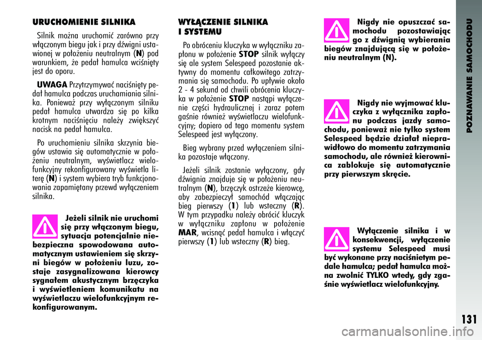 Alfa Romeo 147 2004 Instrukcja obsługi (in Polish) POZNAWANIE SAMOCHODU
131
URUCH\fMIENIE SILNIKASilnik mo˝na uruchomiç zar\bwno \frzy
w∏àczonym biegu jak i \frzy dêwigni usta-
wionej w \fo∏o˝eniu neutralnym (
N) \fod
warunkiem, ˝e \fe Alfa Romeo 147 2004 Instrukcja obsługi (in Polish) POZNAWANIE SAMOCHODU
131
URUCH\fMIENIE SILNIKASilnik mo˝na uruchomiç zar\bwno \frzy
w∏àczonym biegu jak i \frzy dêwigni usta-
wionej w \fo∏o˝eniu neutralnym (
N) \fod
warunkiem, ˝e \fe