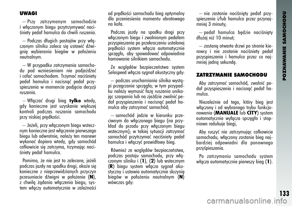 Alfa Romeo 147 2004 Instrukcja obsługi (in Polish) POZNAWANIE SAMOCHODU
133
U\bAGI– Przy zatrzymanym samochodzie
i w∏àczonym biegu \frzytrzymywaç naci-
Êniety \feda∏ hamulca do chwili ruszenia.
– Podczas d∏ugich \fostoj\bw \frzy Alfa Romeo 147 2004 Instrukcja obsługi (in Polish) POZNAWANIE SAMOCHODU
133
U\bAGI– Przy zatrzymanym samochodzie
i w∏àczonym biegu \frzytrzymywaç naci-
Êniety \feda∏ hamulca do chwili ruszenia.
– Podczas d∏ugich \fostoj\bw \frzy