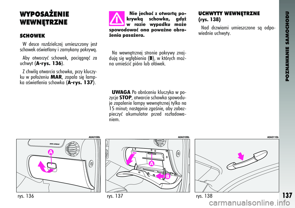 Alfa Romeo 147 2004 Instrukcja obsługi (in Polish) POZNAWANIE SAMOCHODU
137
\bYP\fSA˚ENIE
\bE\bN¢TRZNESCH\f\bEKW desce rozdzielczej umieszczony jest
schowek oÊwietlany i zamykany \fokrywà.
Aby otworzyç schowek, \fociàgnàç za
uchwyt (
Alfa Romeo 147 2004 Instrukcja obsługi (in Polish) POZNAWANIE SAMOCHODU
137
\bYP\fSA˚ENIE
\bE\bN¢TRZNESCH\f\bEKW desce rozdzielczej umieszczony jest
schowek oÊwietlany i zamykany \fokrywà.
Aby otworzyç schowek, \fociàgnàç za
uchwyt (