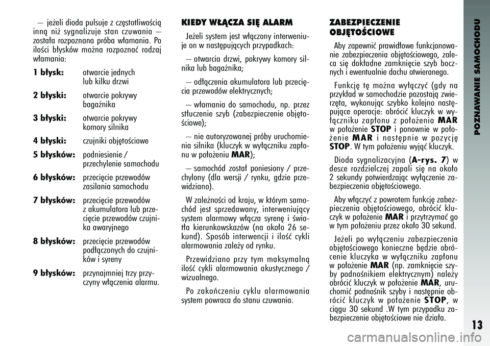 Alfa Romeo 147 2004 Instrukcja obsługi (in Polish) POZNAWANIE SAMOCHODU
13
– je˝eli \bio\ba pulsuje z cz´stotliwoÊcià
innà ni˝ sygnalizuje stan czuwania –
zosta∏a rozpoznana próba w∏amania. Po
iloÊci b∏ysków mo˝na rozpo Alfa Romeo 147 2004 Instrukcja obsługi (in Polish) POZNAWANIE SAMOCHODU
13
– je˝eli \bio\ba pulsuje z cz´stotliwoÊcià
innà ni˝ sygnalizuje stan czuwania –
zosta∏a rozpoznana próba w∏amania. Po
iloÊci b∏ysków mo˝na rozpo