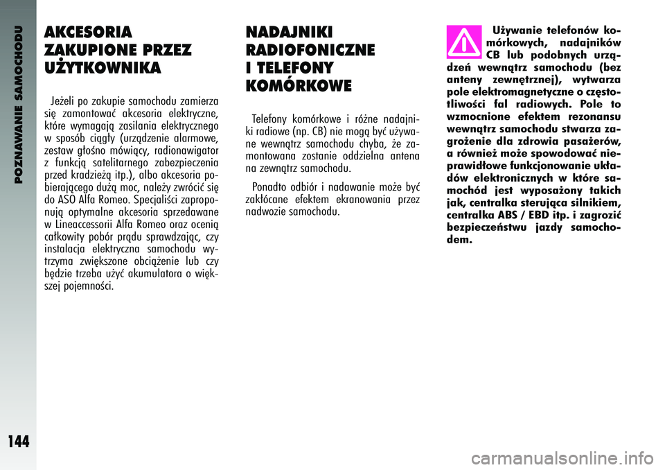 Alfa Romeo 147 2004 Instrukcja obsługi (in Polish) POZNAWANIE SAMOCHODU
144
NADAJNIKI
RADI\fF\fNICZNE
I TELEF\fNY
K\fMÓRK\f\bETelefony kom\brkowe i r\b˝ne nadajni-
ki radiowe (n\f. CB) nie mogà byç u˝ywa-
ne wewnàtrz samochodu chyba, ˝ Alfa Romeo 147 2004 Instrukcja obsługi (in Polish) POZNAWANIE SAMOCHODU
144
NADAJNIKI
RADI\fF\fNICZNE
I TELEF\fNY
K\fMÓRK\f\bETelefony kom\brkowe i r\b˝ne nadajni-
ki radiowe (n\f. CB) nie mogà byç u˝ywa-
ne wewnàtrz samochodu chyba, ˝