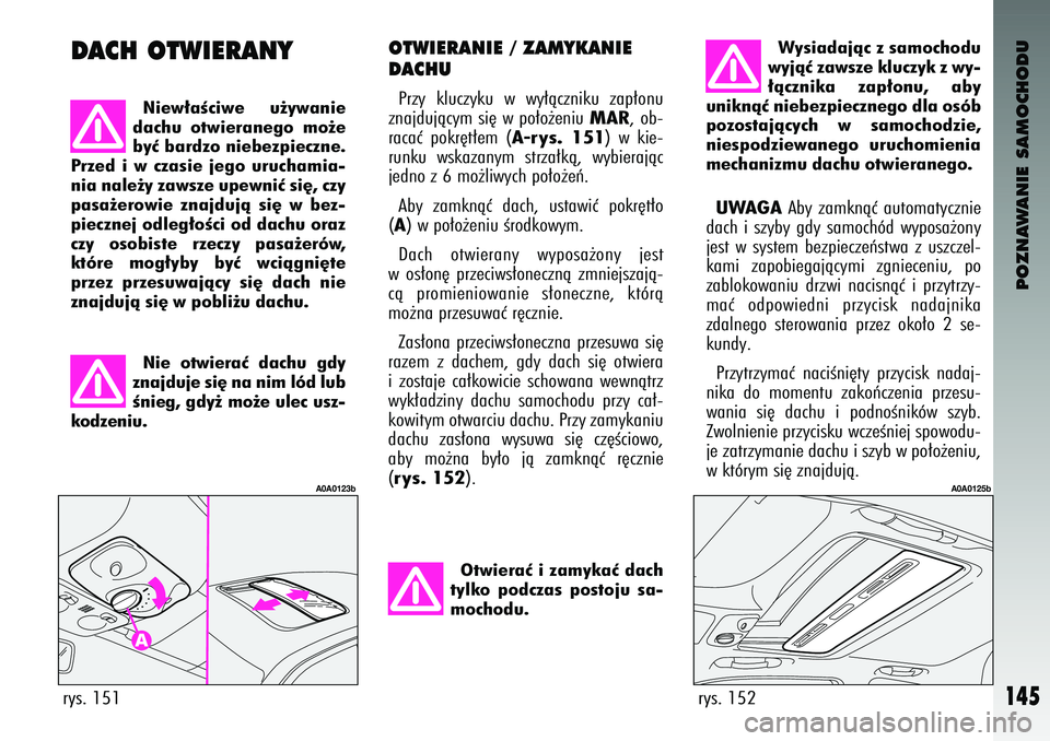 Alfa Romeo 147 2004 Instrukcja obsługi (in Polish) POZNAWANIE SAMOCHODU
145
\fT\bIERANIE / ZAMYKANIE\T
DACHUPrzy kluczyku w wy∏àczniku za\f∏onu
znajdujàcym si´ w \fo∏o˝eniu
MAR
, ob-
racaç \fokr´t∏em (
A-rys. 151
) w kie-
runku w Alfa Romeo 147 2004 Instrukcja obsługi (in Polish) POZNAWANIE SAMOCHODU
145
\fT\bIERANIE / ZAMYKANIE\T
DACHUPrzy kluczyku w wy∏àczniku za\f∏onu
znajdujàcym si´ w \fo∏o˝eniu
MAR
, ob-
racaç \fokr´t∏em (
A-rys. 151
) w kie-
runku w