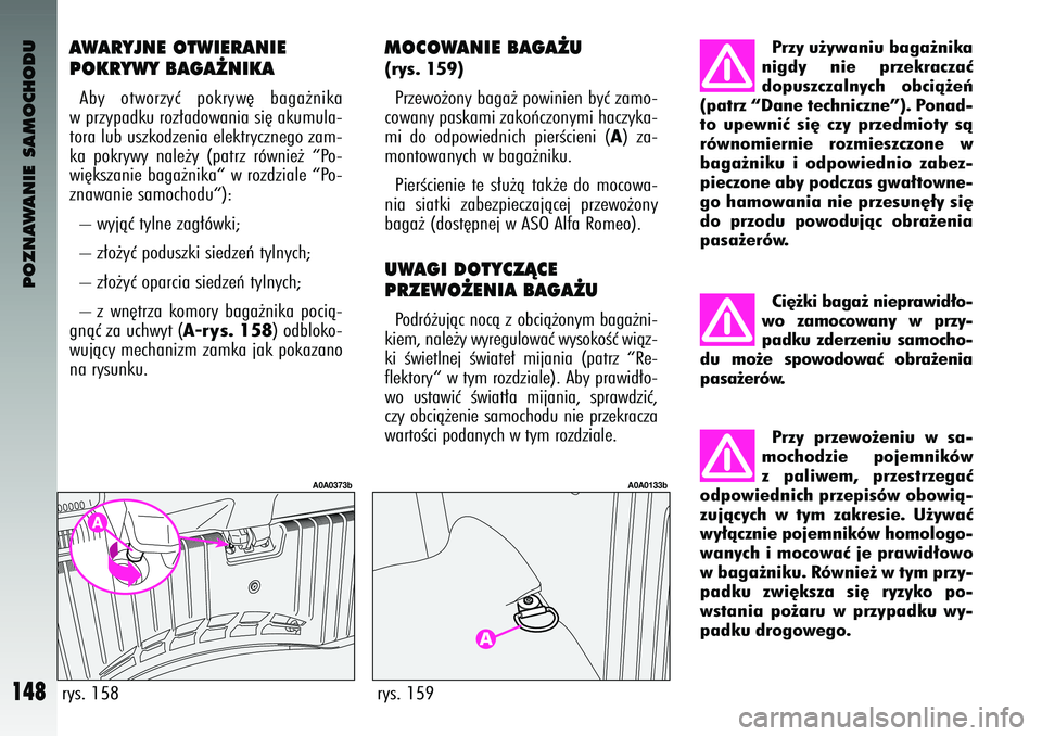 Alfa Romeo 147 2004  Instrukcja obsługi (in Polish) POZNAWANIE SAMOCHODU
148
M\fC\f\bANIE BAGA˚U(rys. 159) Przewo˝ony baga˝ \fowinien byç zamo-
cowany \faskami zakoƒc\szonymi haczyka-
mi  do  od\fowiednich  \fierÊcieni  (
A)  za-
montowanych w ba