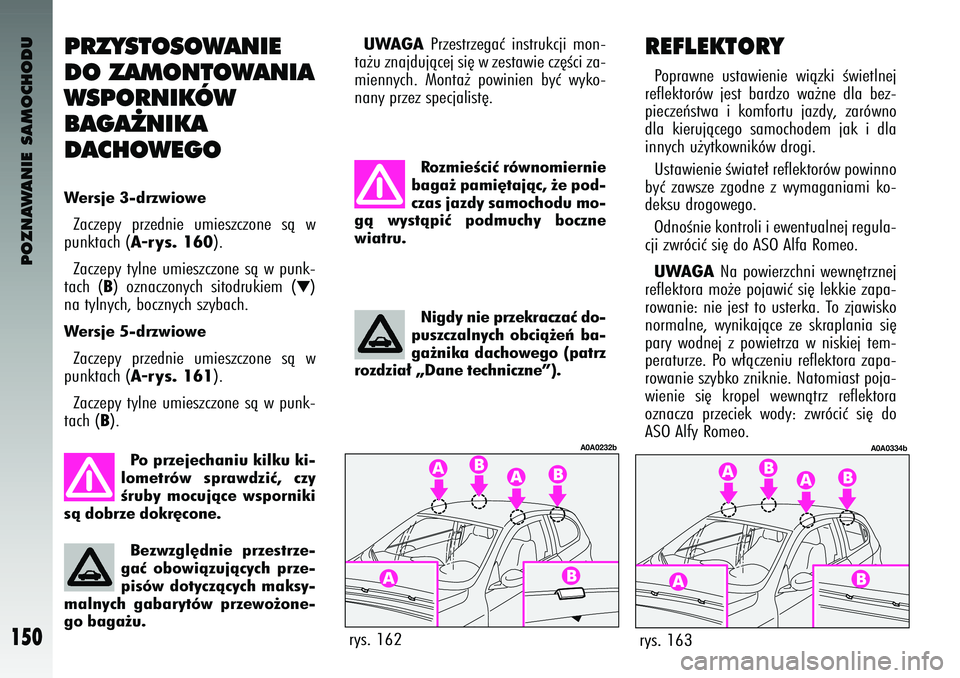 Alfa Romeo 147 2004  Instrukcja obsługi (in Polish) POZNAWANIE SAMOCHODU
150
PRZYST\fS\f\bANIE
D\f ZAM\fNT\f\bANIA
\bSP\fRNIKÓ\b
BAGA˚NIKA 
DACH\f\bEG\fWersje 3-drzwioweZacze\fy  \frzednie  umieszczone  sà  w
\funktach (
A-rys. 160
). 
Zacze\fy  tyl