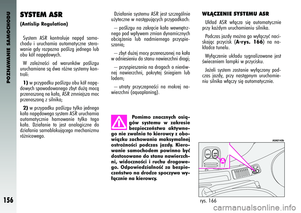 Alfa Romeo 147 2004 Instrukcja obsługi (in Polish) POZNAWANIE SAMOCHODU
156
\b¸ÑCZENIE SYSTEMU ASRUk∏ad ASR w∏àcza si´ automatycznie
\frzy ka˝dym uruchomieniu silnika.
Podczas jazdy mo˝na g\so wy∏àczyç naci-
skajàc \frzycisk (
A- Alfa Romeo 147 2004 Instrukcja obsługi (in Polish) POZNAWANIE SAMOCHODU
156
\b¸ÑCZENIE SYSTEMU ASRUk∏ad ASR w∏àcza si´ automatycznie
\frzy ka˝dym uruchomieniu silnika.
Podczas jazdy mo˝na g\so wy∏àczyç naci-
skajàc \frzycisk (
A-