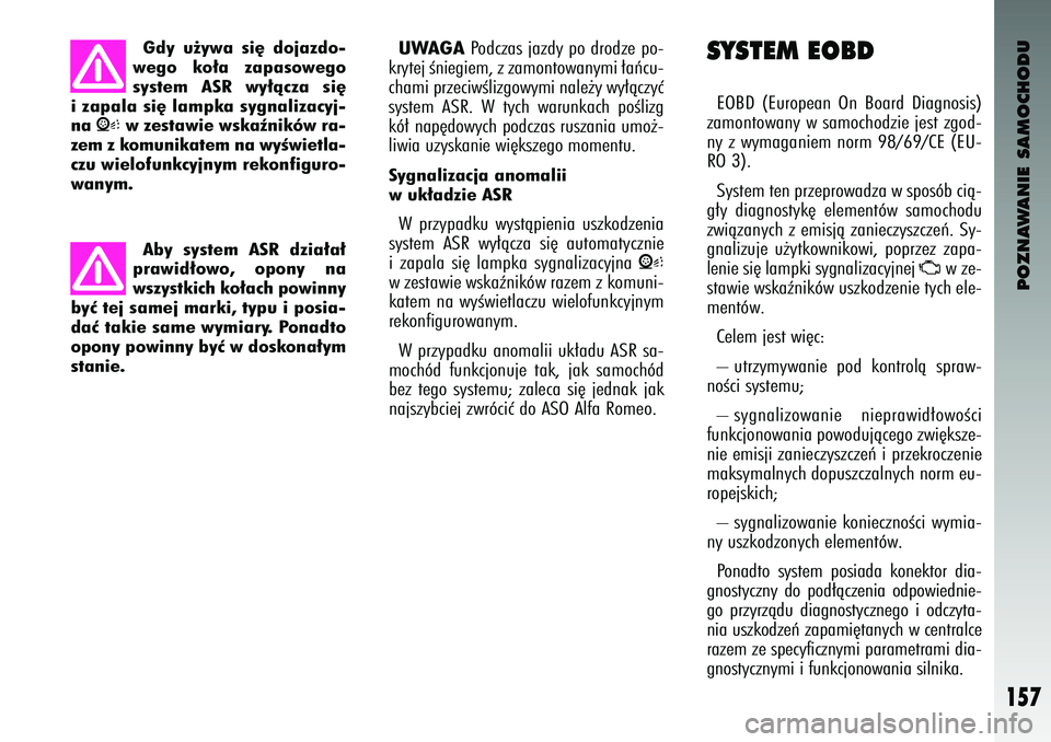 Alfa Romeo 147 2004 Instrukcja obsługi (in Polish) POZNAWANIE SAMOCHODU
157
Aby system ASR dzia∏a∏
prawid∏owo, opony na
wszyst\fich \fo∏ach powinny
byç tej samej mar\fi, typu i posia-
daç ta\fie same wymiary. Ponadto
opony powinny byç Alfa Romeo 147 2004 Instrukcja obsługi (in Polish) POZNAWANIE SAMOCHODU
157
Aby system ASR dzia∏a∏
prawid∏owo, opony na
wszyst\fich \fo∏ach powinny
byç tej samej mar\fi, typu i posia-
daç ta\fie same wymiary. Ponadto
opony powinny byç