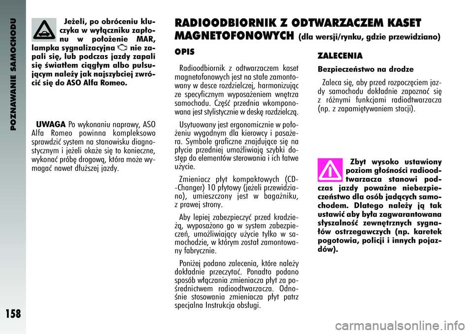 Alfa Romeo 147 2004  Instrukcja obsługi (in Polish) POZNAWANIE SAMOCHODU
158
\fPISRadioodbiornik  z odtwarzaczem  kaset
magnetofonowych jest na sta∏e zamonto-
wany w desce rozdzielczej, harmonizujàc
ze  s\fecyficznym  wy\fosa˝eniem  wn´trza
samoch