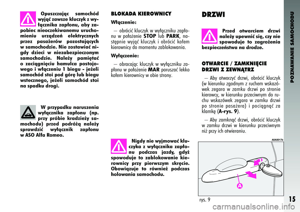 Alfa Romeo 147 2004  Instrukcja obsługi (in Polish) POZNAWANIE SAMOCHODU
15
Op\bszczajàc  sam\fchód
wyjàç zawsze kl\bczyk z wy-
∏àcznika  zap∏\fn\b,  aby  za-
p\fbiec  nie\fczekiwanem\b  \br\bch\f-
mieni\b  \brzàdzeƒ  elektrycznych
przez  pa