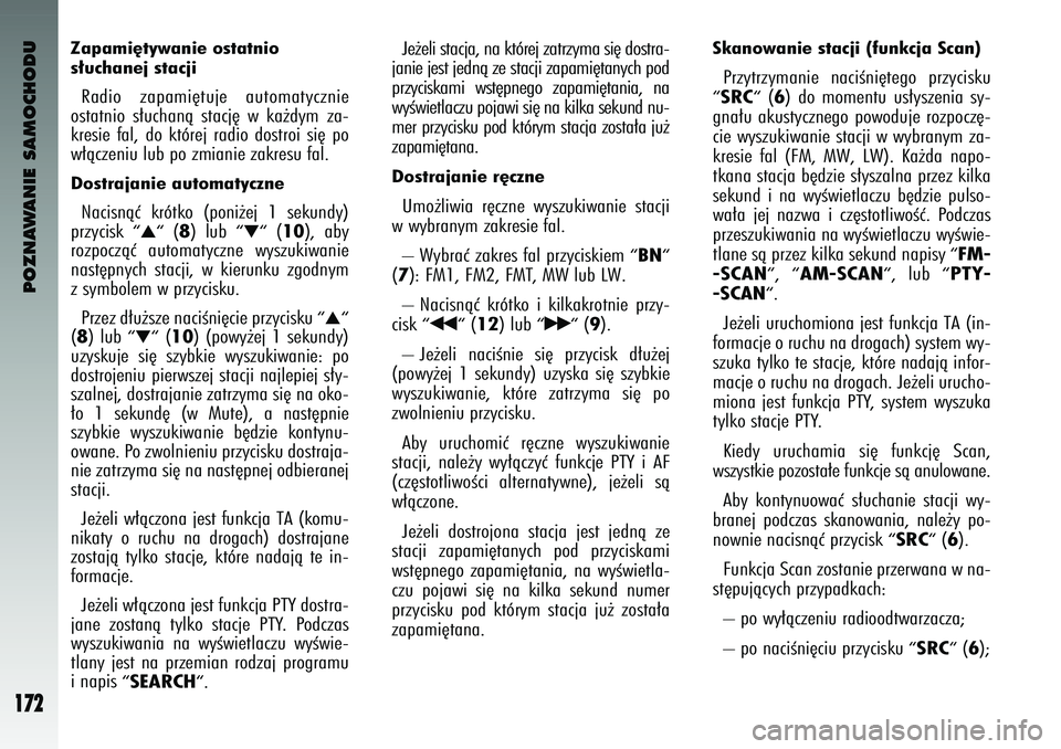Alfa Romeo 147 2003  Instrukcja obsługi (in Polish) POZNAWANIE SAMOCHODU
17\b
Zapami´tywanie ostatnio
s∏uchanej stacjiRadi\f  zapami´tuje  aut\fmatycznie
\f\btatni\f  \b∏uchanà  \btacj´  w ka˝dym  za-
kre\bie  fal,  d\f  której  radi\f  d\f\b