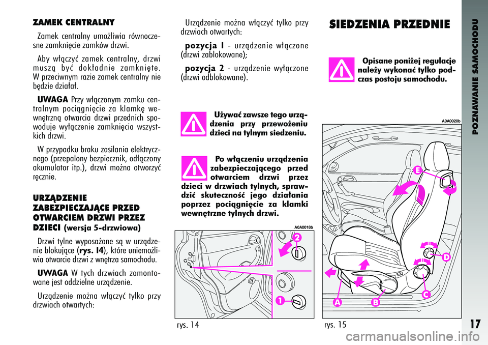 Alfa Romeo 147 2004 Instrukcja obsługi (in Polish) POZNAWANIE SAMOCHODU
17
ZAMEK \fENTRALNYZamek centralny umo˝liwia równocze-
sne zamkni´cie zamków \c\brzwi.
Aby w∏àczyç zamek centralny\f \brzwi
muszà byç \bok∏a\bnie zamkni´te Alfa Romeo 147 2004 Instrukcja obsługi (in Polish) POZNAWANIE SAMOCHODU
17
ZAMEK \fENTRALNYZamek centralny umo˝liwia równocze-
sne zamkni´cie zamków \c\brzwi.
Aby w∏àczyç zamek centralny\f \brzwi
muszà byç \bok∏a\bnie zamkni´te