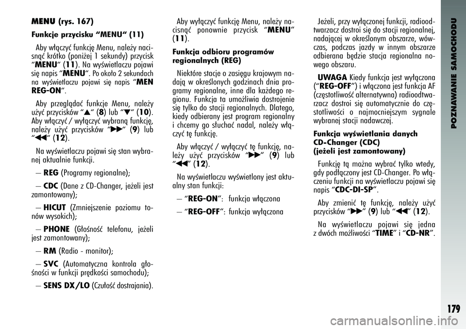 Alfa Romeo 147 2004  Instrukcja obsługi (in Polish) POZNAWANIE SAMOCHODU
179
MENU 
(rys. 1\b7) 
Funkcje przycisku “MENU“ (11) Aby w∏àczyç funkcj´ Menu, nale˝y naci-
\bnàç krótk\f (p\fni˝ej 1 \bekundy) przyci\bk“ MENU“
(11
). Na wyÊwi