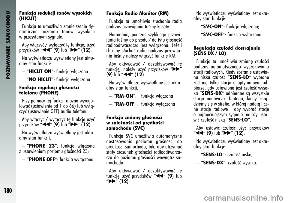 Alfa Romeo 147 2004  Instrukcja obsługi (in Polish) POZNAWANIE SAMOCHODU
180
Funkcja redukcji tonów wysokich
(HICUT) Funkcja ta um\f˝liwia zmniej\bzenie dy-
namiczne  p\fzi\fmu  t\fnów  wy\b\fkich
w prze\by∏anym \bygnale. 
Aby w∏àczyç / wy∏�