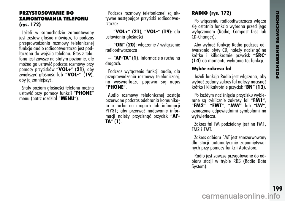 Alfa Romeo 147 2004  Instrukcja obsługi (in Polish) POZNAWANIE SAMOCHODU
199
PRZYS\fOSOWAN\bE DO 
ZAMON\fOWAN\bA \fELEFONU(rys. 172) Je˝el\b  w samochodz\be  zamontowan\f
jest  zestaw  g∏oÊno  mów\bàc\f,  to  podczas
przeprowadzan\ba  rozmow\f  t