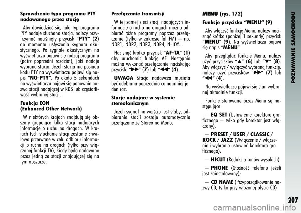Alfa Romeo 147 2004  Instrukcja obsługi (in Polish) POZNAWANIE SAMOCHODU
207
Sprawdzenie typu pr\fgramu PTY
nadawaneg\f przez stacj´Ab\f  dow\bedz\beç  s\b´,  jak\b  t\fp  programu
PTY nadaje s∏uchana stacja, nale˝\f prz\f-
trz\fmaç  nac\bÊn\b�