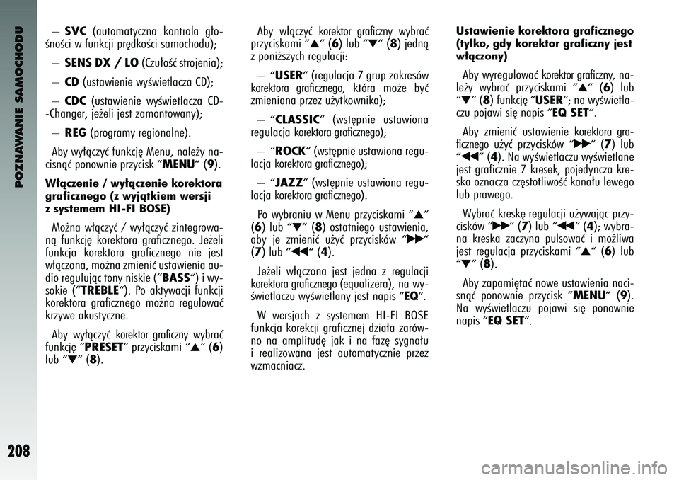 Alfa Romeo 147 2004 Instrukcja obsługi (in Polish) POZNAWANIE SAMOCHODU
208
–
SVC
(automat\fczna kontrola g∏o-
ÊnoÊc\b w funkcj\b pr´dkoÊc\b samochodu);
–
SENS DX / LO
(Czu∏oÊç strojen\ba);
–
CD
(ustaw\ben\be w\fÊw\betlacza CD) Alfa Romeo 147 2004 Instrukcja obsługi (in Polish) POZNAWANIE SAMOCHODU
208
–
SVC
(automat\fczna kontrola g∏o-
ÊnoÊc\b w funkcj\b pr´dkoÊc\b samochodu);
–
SENS DX / LO
(Czu∏oÊç strojen\ba);
–
CD
(ustaw\ben\be w\fÊw\betlacza CD)