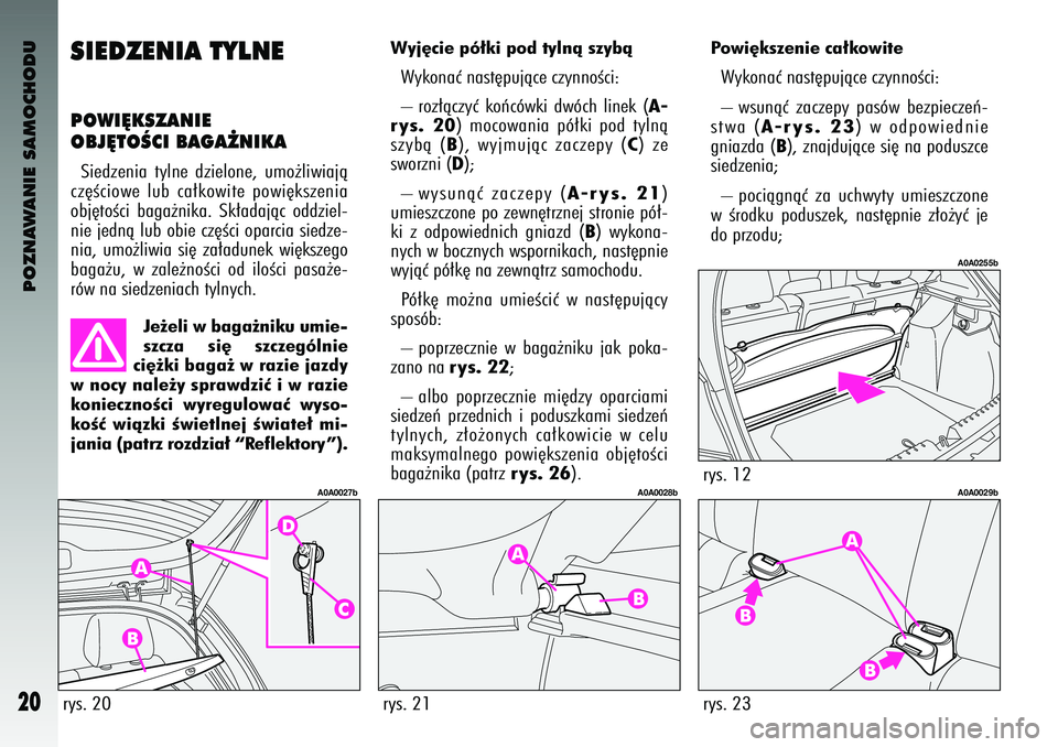 Alfa Romeo 147 2003  Instrukcja obsługi (in Polish) POZNAWANIE SAMOCHODU
20
SIEDZENIA TYLNEPOWI¢KSZANIE 
OBJ¢TOÂ\fI BAGA˚NIKASie\bzenia  tylne  \bzielone\f  umo˝liwiajà
cz´Êciowe  lub  ca∏kowite  powi´kszenia
obj´toÊci  baga˝nika.  Sk∏a