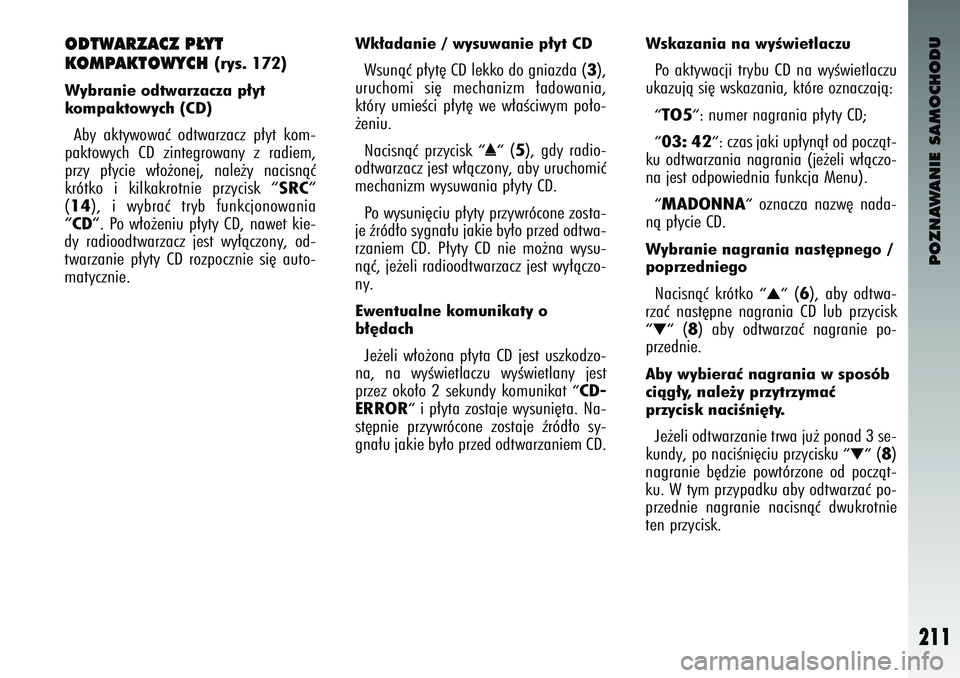 Alfa Romeo 147 2004 Instrukcja obsługi (in Polish) POZNAWANIE SAMOCHODU
211
OD\fWARZACZ P¸Y\f
KOMPAK\fOWYCH
(rys. 172)
Wybranie \fdtwarzacza p∏yt
k\fmpakt\fwych (CD) Ab\f akt\fwowaç odtwarzacz p∏\ft kom-
paktow\fch CD z\bntegrowan\f z r Alfa Romeo 147 2004 Instrukcja obsługi (in Polish) POZNAWANIE SAMOCHODU
211
OD\fWARZACZ P¸Y\f
KOMPAK\fOWYCH
(rys. 172)
Wybranie \fdtwarzacza p∏yt
k\fmpakt\fwych (CD) Ab\f akt\fwowaç odtwarzacz p∏\ft kom-
paktow\fch CD z\bntegrowan\f z r