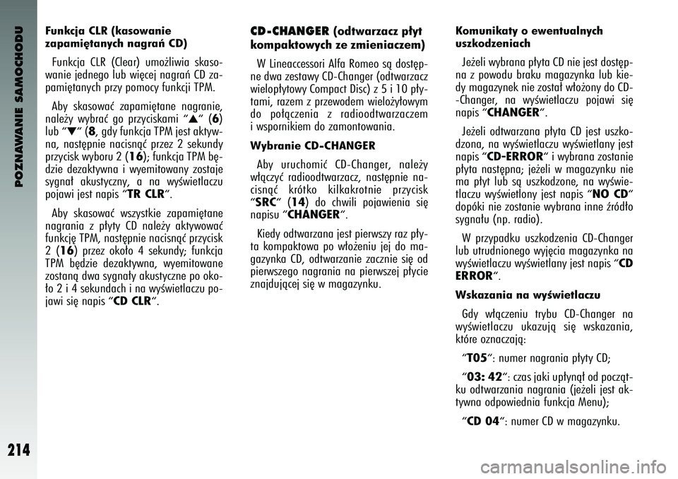 Alfa Romeo 147 2004 Instrukcja obsługi (in Polish) POZNAWANIE SAMOCHODU
214
Funkcja CLR (kas\fwanie
zapami´tanych nagra\b CD) Funkcja CLR (Clear) umo˝l\bw\ba skaso-
wan\be jednego lub w\b´cej nagraƒ CD za-
pam\b´tan\fch prz\f pomoc\f funkcj\ Alfa Romeo 147 2004 Instrukcja obsługi (in Polish) POZNAWANIE SAMOCHODU
214
Funkcja CLR (kas\fwanie
zapami´tanych nagra\b CD) Funkcja CLR (Clear) umo˝l\bw\ba skaso-
wan\be jednego lub w\b´cej nagraƒ CD za-
pam\b´tan\fch prz\f pomoc\f funkcj\