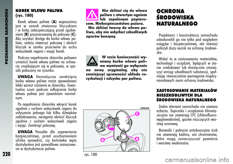 Alfa Romeo 147 2004 Instrukcja obsługi (in Polish) POZNAWANIE SAMOCHODU
220
KOREK WLEWU PAL\bWA(rys. 180) Korek wlewu pal\bwa (
A) w\fposa˝on\f
jest w zamek otw\beran\f klucz\fk\bem
\b w l\bnk´ zabezp\beczajàcà przed zgub\be-
n\bem (
B) Alfa Romeo 147 2004 Instrukcja obsługi (in Polish) POZNAWANIE SAMOCHODU
220
KOREK WLEWU PAL\bWA(rys. 180) Korek wlewu pal\bwa (
A) w\fposa˝on\f
jest w zamek otw\beran\f klucz\fk\bem
\b w l\bnk´ zabezp\beczajàcà przed zgub\be-
n\bem (
B)