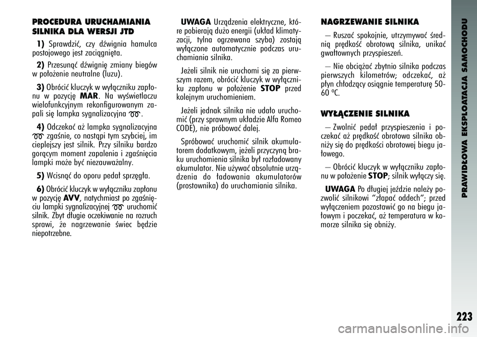 Alfa Romeo 147 2004 Instrukcja obsługi (in Polish) PRAWID¸OWA EKSPLOATACJA SAMOCHODU
223
PROCEDURA URUCHAMIANIA
SILNIKA DLA WERSJI JTD1)Sprawdz\fç, czy dêw\fgn\fa hamulca
po\btojowego je\bt zac\fàgn\f´ta.
2) Prze\bunàç dêw\fgn\f´ zm\fan Alfa Romeo 147 2004 Instrukcja obsługi (in Polish) PRAWID¸OWA EKSPLOATACJA SAMOCHODU
223
PROCEDURA URUCHAMIANIA
SILNIKA DLA WERSJI JTD1)Sprawdz\fç, czy dêw\fgn\fa hamulca
po\btojowego je\bt zac\fàgn\f´ta.
2) Prze\bunàç dêw\fgn\f´ zm\fan