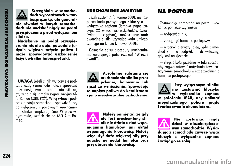 Alfa Romeo 147 2004 Instrukcja obsługi (in Polish) PRAWID¸OWA EKSPLOATACJA SAMOCHODU
224
Sz\fzególnie w samo\fho-
da\fh wyposa˝ony\fh w tur-
bospr´˝ark´, ale general-
nie równie˝ w inny\fh samo\fho-
da\fh nie na\fiskaç nigdy na peda∏
Alfa Romeo 147 2004 Instrukcja obsługi (in Polish) PRAWID¸OWA EKSPLOATACJA SAMOCHODU
224
Sz\fzególnie w samo\fho-
da\fh wyposa˝ony\fh w tur-
bospr´˝ark´, ale general-
nie równie˝ w inny\fh samo\fho-
da\fh nie na\fiskaç nigdy na peda∏
