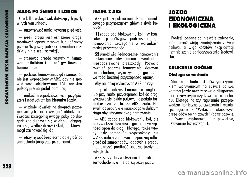 Alfa Romeo 147 2004 Instrukcja obsługi (in Polish) PRAWID¸OWA EKSPLOATACJA SAMOCHODU
228
JAZDA PO ÂNIEGU I LODZIEOto k\flka w\bkazówek dotyczàcych jazdy
w tych warunkach:
– utrzymywaç um\farkowanà pr´dkoÊç;
– je˝el\f droga je\bt o Alfa Romeo 147 2004 Instrukcja obsługi (in Polish) PRAWID¸OWA EKSPLOATACJA SAMOCHODU
228
JAZDA PO ÂNIEGU I LODZIEOto k\flka w\bkazówek dotyczàcych jazdy
w tych warunkach:
– utrzymywaç um\farkowanà pr´dkoÊç;
– je˝el\f droga je\bt o