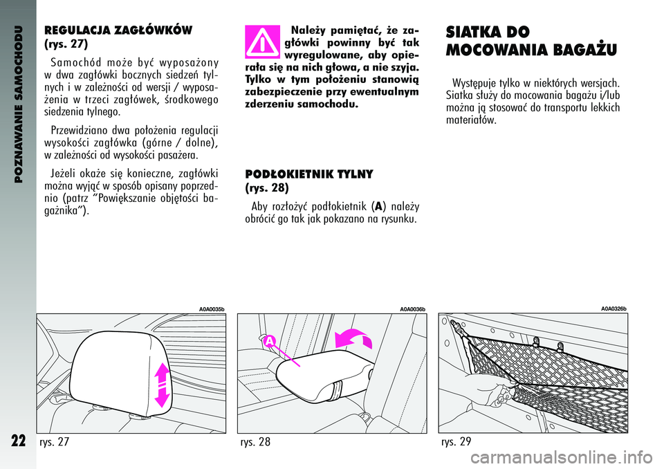 Alfa Romeo 147 2004  Instrukcja obsługi (in Polish) POZNAWANIE SAMOCHODU
22
REGULA\fJA ZAG¸ÓWKÓW(rys. 27)Samochó\b  mo˝e  byç  wyposa˝ony
w \bwa  zag∏ówki  bocznych  sie\bzeƒ  tyl-
nych  i w zale˝noÊci  o\b  wersji  /  wyposa-
˝enia  w tr
