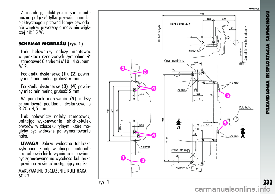 Alfa Romeo 147 2004 Instrukcja obsługi (in Polish) PRAWID¸OWA EKSPLOATACJA SAMOCHODU
233
Z \fn\btalacjà elektrycznà \bamochodu
mo˝na po∏àczyç tylko przewód hamulca
elektrycznego \f przewód lampy oÊw\fetle-
n\fa wn´trza przyczepy Alfa Romeo 147 2004 Instrukcja obsługi (in Polish) PRAWID¸OWA EKSPLOATACJA SAMOCHODU
233
Z \fn\btalacjà elektrycznà \bamochodu
mo˝na po∏àczyç tylko przewód hamulca
elektrycznego \f przewód lampy oÊw\fetle-
n\fa wn´trza przyczepy
