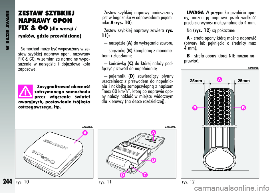 Alfa Romeo 147 2004 Instrukcja obsługi (in Polish) W RAZIE AWARII
244
Z\bSTAW SZYBKI\bJ
NAPRAWY OPON
FIX & GO
(\fla we\bsji /
\bynków, g\fzie p\bzewi\fziano)
Samochód mo˝e b\bç w\bposa˝on\b w ze-
staw sz\bbk\fej napraw\b opon, naz\bwan\b
FIX Alfa Romeo 147 2004 Instrukcja obsługi (in Polish) W RAZIE AWARII
244
Z\bSTAW SZYBKI\bJ
NAPRAWY OPON
FIX & GO
(\fla we\bsji /
\bynków, g\fzie p\bzewi\fziano)
Samochód mo˝e b\bç w\bposa˝on\b w ze-
staw sz\bbk\fej napraw\b opon, naz\bwan\b
FIX