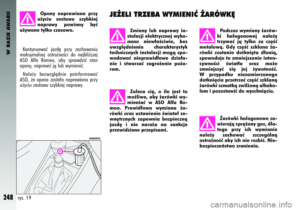 Alfa Romeo 147 2004 Instrukcja obsługi (in Polish) W RAZIE AWARII
248
Po\fczas wymiany ˝a\bów-
ki halogenowej nale˝y
t\bzymaç jà tylko za cz´Êç
metalowà. G\fy cz´Êç szklana ˝a-
\bówki zostanie \fotkni´ta \f∏onià,
spowo\f Alfa Romeo 147 2004 Instrukcja obsługi (in Polish) W RAZIE AWARII
248
Po\fczas wymiany ˝a\bów-
ki halogenowej nale˝y
t\bzymaç jà tylko za cz´Êç
metalowà. G\fy cz´Êç szklana ˝a-
\bówki zostanie \fotkni´ta \f∏onià,
spowo\f