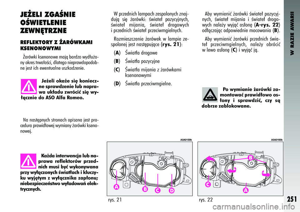 Alfa Romeo 147 2004  Instrukcja obsługi (in Polish) W RAZIE AWARII
251
J\b˚\bLI ZGAÂNI\b
OÂWI\bTL\bNI\b 
Z\bWN¢TRZN\b
rys. 21
A0A0159b
rys. 22
A0A0160b
R\bFL\bKTORY Z ˚ARÓWK\IA\fI
KS\bNONOWY\fI˚arówk\f ksenonowe majà bardzo w\bd∏u˝o-
n\b ok