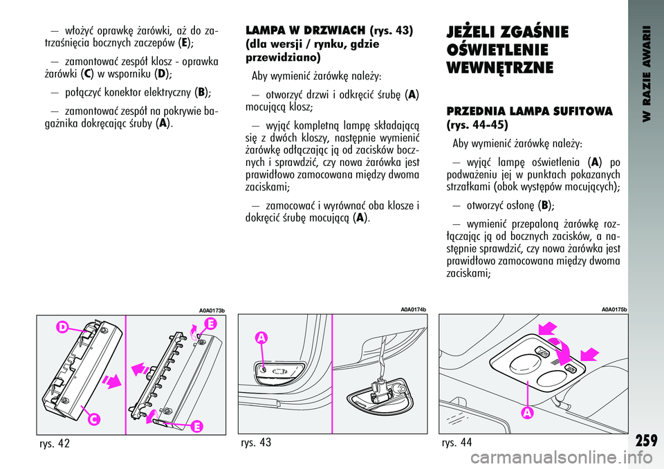 Alfa Romeo 147 2004  Instrukcja obsługi (in Polish) W RAZIE AWARII
259
J\b˚\bLI ZGAÂNI\b
OÂWI\bTL\bNI\b
W\bWN¢TRZN\bPRZ\bDNIA LA\fPA SUFITOWA(\bys. 44-45) Ab\b w\bm\fen\fç ˝arówk´ nale˝\b: 
–  w\bjàç  lamp´  oÊw\fetlen\fa  (
A)  po
podwa