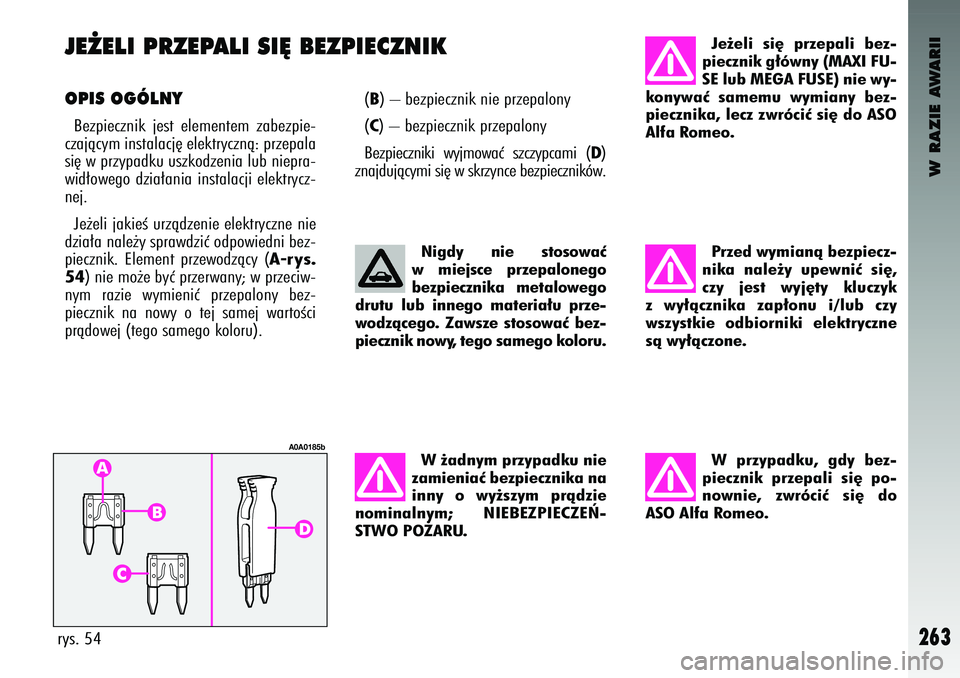 Alfa Romeo 147 2003  Instrukcja obsługi (in Polish) W RAZIE AWARII
263
J\b˚\bLI PRZ\bPALI SI¢ B\bZPI\bCZNIK OPIS OGÓLNYBezp\feczn\fk  jest  elementem  zabezp\fe-
czajàc\bm \fnstalacj´ elektr\bcznà: przepala
s\f´ w prz\bpadku uszkodzen\fa lub n\f