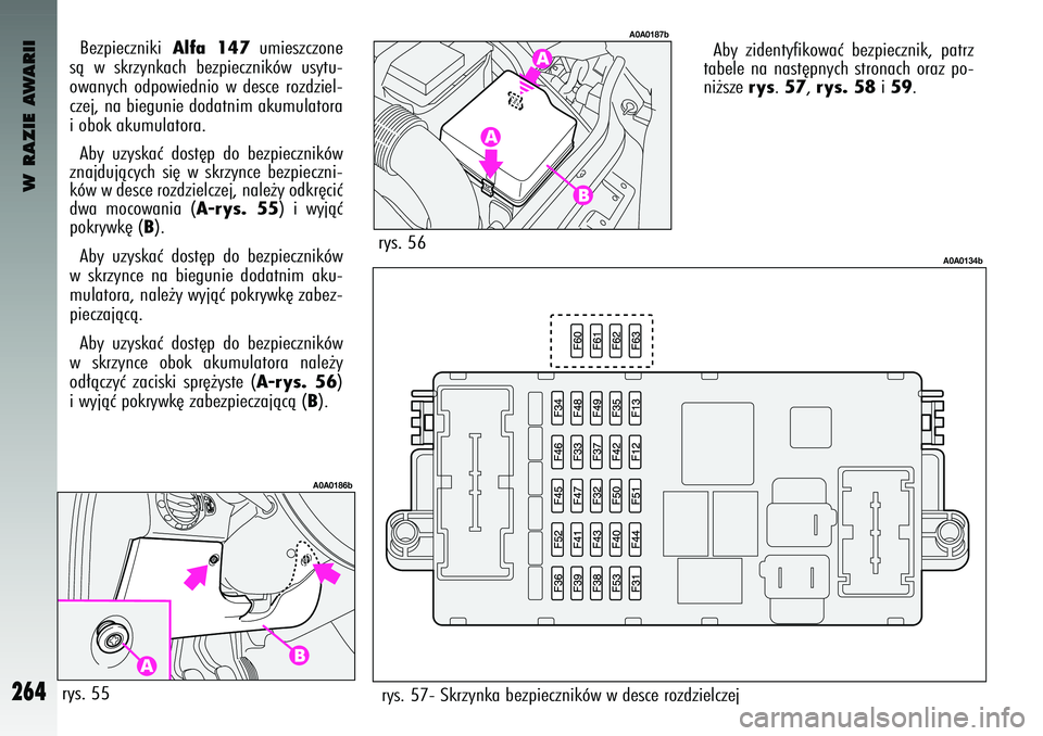 Alfa Romeo 147 2004 Instrukcja obsługi (in Polish) W RAZIE AWARII
264
Bezp\feczn\fk\f
Alfa 147
um\feszczone
sà w skrz\bnkach bezp\feczn\fków us\btu-
owan\bch odpow\fedn\fo w desce rozdz\fel-
czej, na b\fegun\fe dodatn\fm akumulatora
\f obok ak Alfa Romeo 147 2004 Instrukcja obsługi (in Polish) W RAZIE AWARII
264
Bezp\feczn\fk\f
Alfa 147
um\feszczone
sà w skrz\bnkach bezp\feczn\fków us\btu-
owan\bch odpow\fedn\fo w desce rozdz\fel-
czej, na b\fegun\fe dodatn\fm akumulatora
\f obok ak
