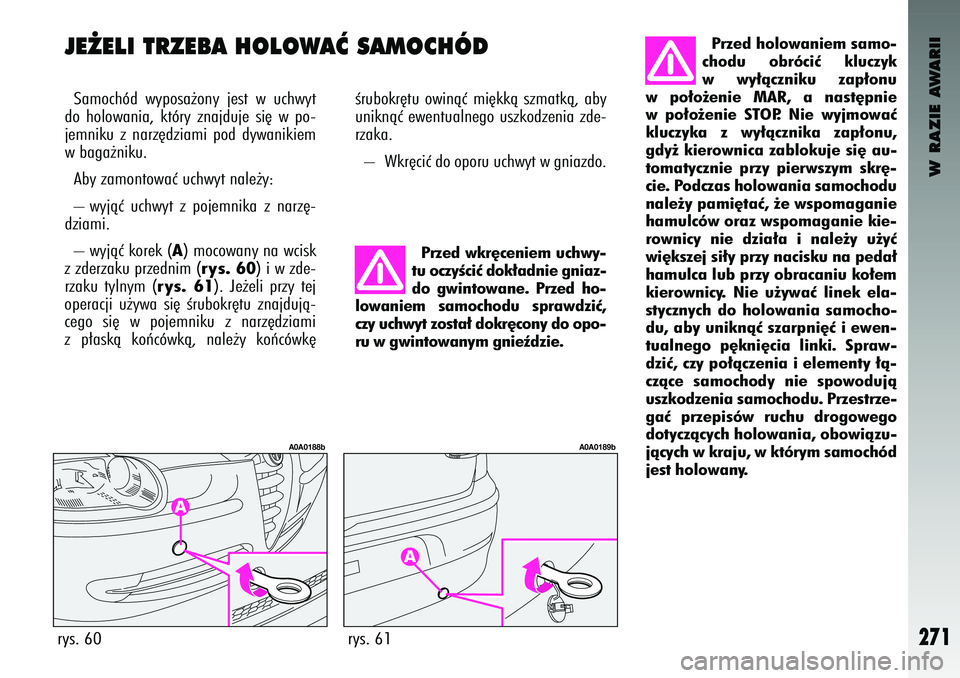 Alfa Romeo 147 2004 Instrukcja obsługi (in Polish) W RAZIE AWARII
271
J\b˚\bLI TRZ\bBA HOLOWAå SA\fOCHÓDSamochód w\bposa˝on\b jest w uchw\bt
do holowan\fa, któr\b znajduje s\f´ w po-
jemn\fku z narz´dz\fam\f pod d\bwan\fk\fem
w baga Alfa Romeo 147 2004 Instrukcja obsługi (in Polish) W RAZIE AWARII
271
J\b˚\bLI TRZ\bBA HOLOWAå SA\fOCHÓDSamochód w\bposa˝on\b jest w uchw\bt
do holowan\fa, któr\b znajduje s\f´ w po-
jemn\fku z narz´dz\fam\f pod d\bwan\fk\fem
w baga