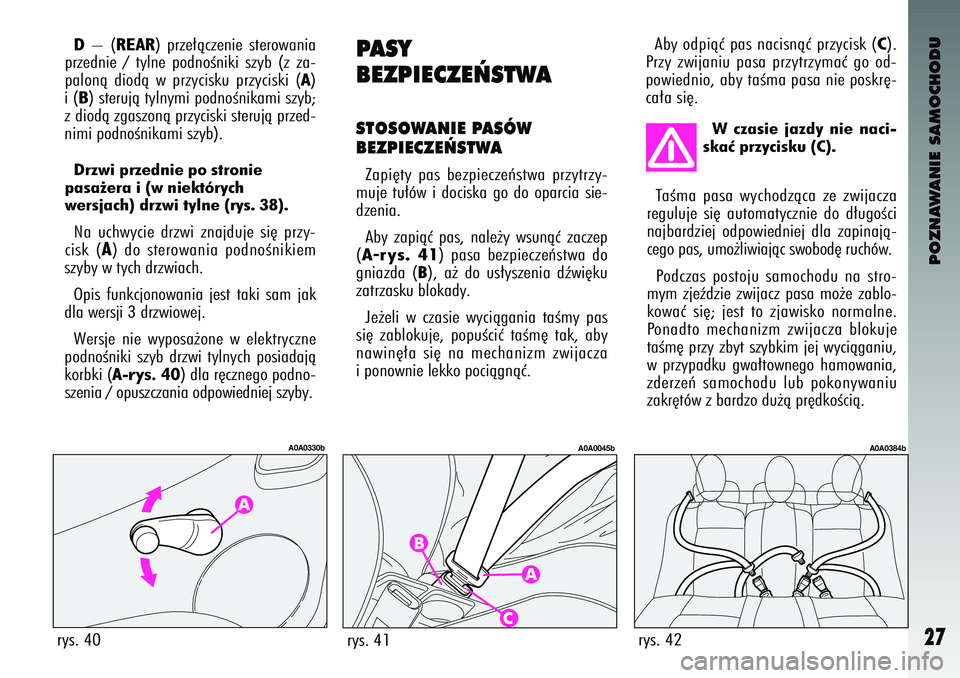 Alfa Romeo 147 2004 Instrukcja obsługi (in Polish) POZNAWANIE SAMOCHODU
27
W czasie jazdy nie naci-
skaç przycisk\b (C).
Aby o\bpiàç pas nacisnàç przycisk (
C).
Przy zwijaniu pasa przytrzymaç go o\b-
powie\bnio\f aby taÊma \cpasa nie p Alfa Romeo 147 2004 Instrukcja obsługi (in Polish) POZNAWANIE SAMOCHODU
27
W czasie jazdy nie naci-
skaç przycisk\b (C).
Aby o\bpiàç pas nacisnàç przycisk (
C).
Przy zwijaniu pasa przytrzymaç go o\b-
powie\bnio\f aby taÊma \cpasa nie p