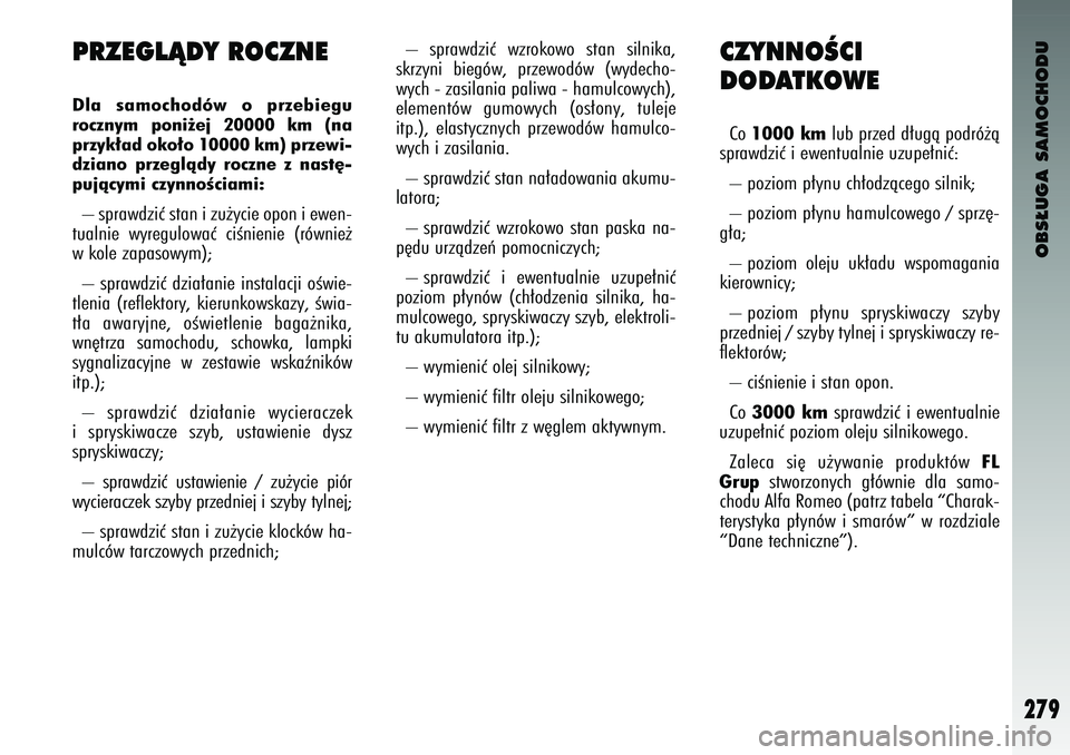 Alfa Romeo 147 2004 Instrukcja obsługi (in Polish) OBS¸UGA SAMOCHODU
279
CZYNN\fÂCI
D\fDATK\fWECo 1000 k\f lub \brzed d∏ugà \bodró˝à
s\brawdziç i ewen\fualnie uzu\be∏niç:
– \boziom \b∏ynu ch∏odzàcego silnik;
– \boziom \b∏ynu h Alfa Romeo 147 2004 Instrukcja obsługi (in Polish) OBS¸UGA SAMOCHODU
279
CZYNN\fÂCI
D\fDATK\fWECo 1000 k\f lub \brzed d∏ugà \bodró˝à
s\brawdziç i ewen\fualnie uzu\be∏niç:
– \boziom \b∏ynu ch∏odzàcego silnik;
– \boziom \b∏ynu h