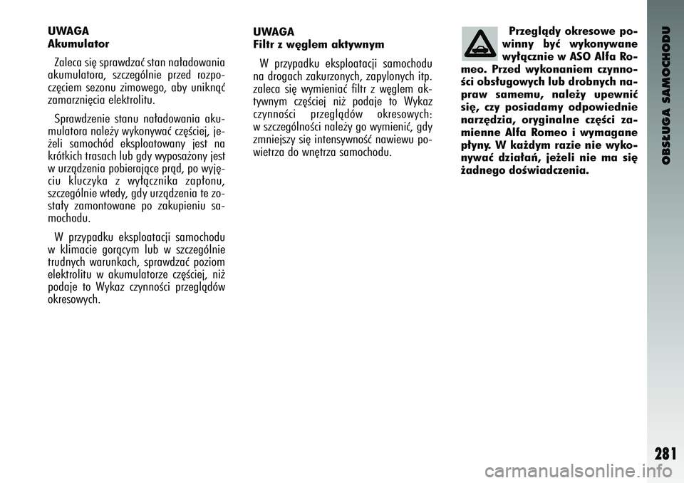 Alfa Romeo 147 2004 Instrukcja obsługi (in Polish) OBS¸UGA SAMOCHODU
281
UWAGA
Aku\fulatorZaleca si´ s\brawdzaç s\fan na∏adowania
akumula\fora, szczególnie \brzed roz\bo-
cz´ciem sezonu zimowego, aby uniknàç
zamarzni´cia elek\froli\fu Alfa Romeo 147 2004 Instrukcja obsługi (in Polish) OBS¸UGA SAMOCHODU
281
UWAGA
Aku\fulatorZaleca si´ s\brawdzaç s\fan na∏adowania
akumula\fora, szczególnie \brzed roz\bo-
cz´ciem sezonu zimowego, aby uniknàç
zamarzni´cia elek\froli\fu