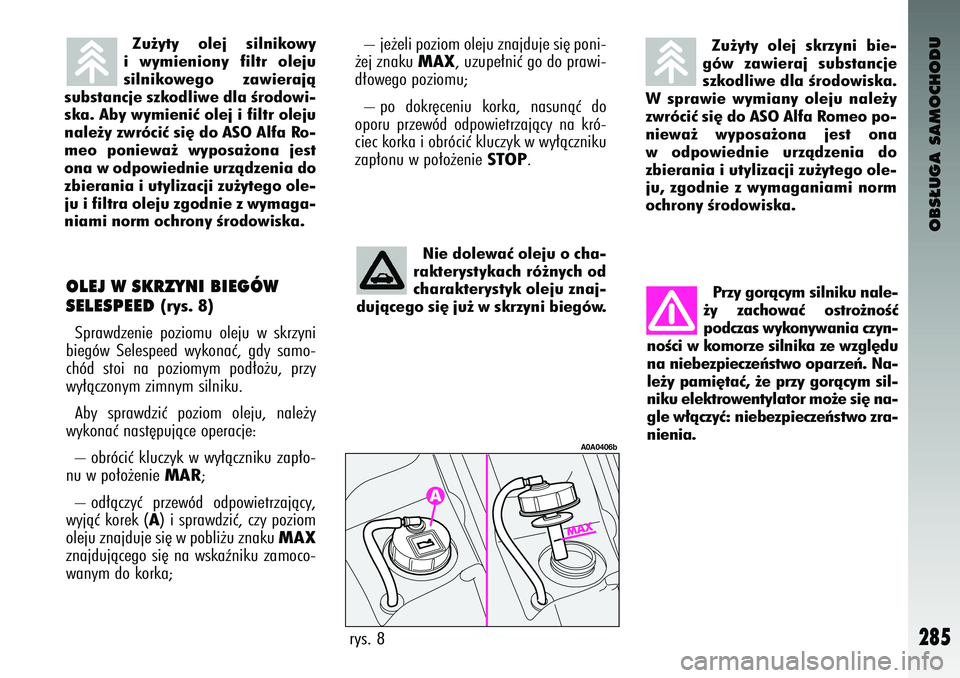 Alfa Romeo 147 2004 Instrukcja obsługi (in Polish) OBS¸UGA SAMOCHODU
285
Zu˝yty ol\bj silnikowy
i wy\fi\bniony filtr ol\bju
silnikow\bgo zawi\brajà
substancj\b szkodliw\b dla Êrodowi-
ska. Aby wy\fi\bniç ol\bj i filtr ol\bju
nal\b˝y zwróci Alfa Romeo 147 2004 Instrukcja obsługi (in Polish) OBS¸UGA SAMOCHODU
285
Zu˝yty ol\bj silnikowy
i wy\fi\bniony filtr ol\bju
silnikow\bgo zawi\brajà
substancj\b szkodliw\b dla Êrodowi-
ska. Aby wy\fi\bniç ol\bj i filtr ol\bju
nal\b˝y zwróci