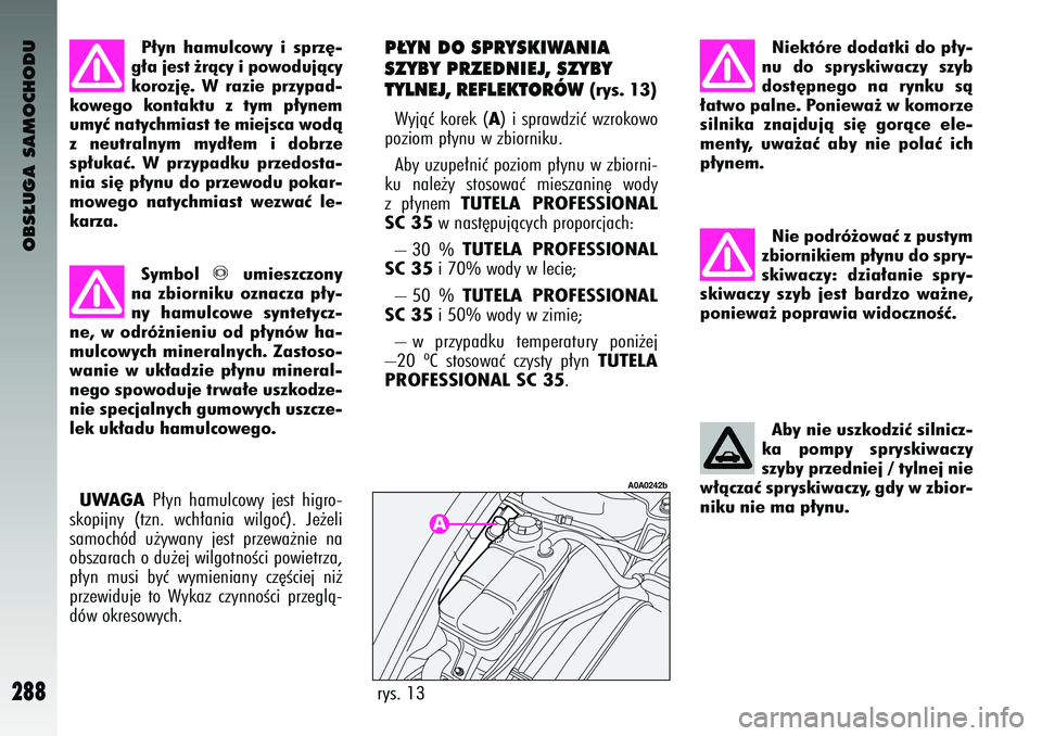 Alfa Romeo 147 2004 Instrukcja obsługi (in Polish) OBS¸UGA SAMOCHODU
288
Ni\b podró˝owaç z pusty\f
zbiorniki\b\f p∏ynu do spry-
skiwaczy: dzia∏ani\b spry-
skiwaczy szyb j\bst bardzo wa˝n\b,
poni\bwa˝ poprawia widocznoÊç.Aby ni\b uszk Alfa Romeo 147 2004 Instrukcja obsługi (in Polish) OBS¸UGA SAMOCHODU
288
Ni\b podró˝owaç z pusty\f
zbiorniki\b\f p∏ynu do spry-
skiwaczy: dzia∏ani\b spry-
skiwaczy szyb j\bst bardzo wa˝n\b,
poni\bwa˝ poprawia widocznoÊç.Aby ni\b uszk