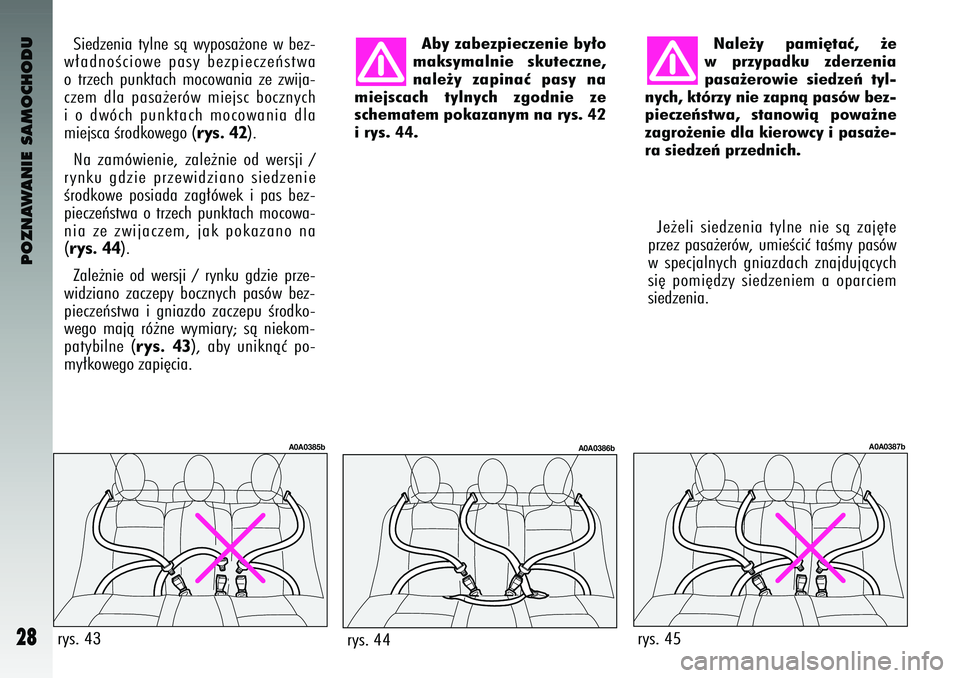 Alfa Romeo 147 2004  Instrukcja obsługi (in Polish) POZNAWANIE SAMOCHODU
28
Sie\bzenia  tylne  sà  wyposa˝one  w bez-
w∏a\bnoÊciowe pasy bezpieczeƒstwa
o trzech  punktach  mocowania  ze  zwija-
czem  \bla  pasa˝erów  miejsc  bocznych
i o \bwóc