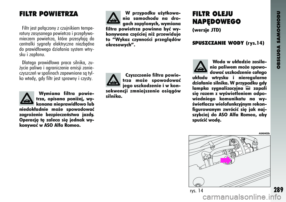 Alfa Romeo 147 2004  Instrukcja obsługi (in Polish) OBS¸UGA SAMOCHODU
289
FI\bTR \f\bEJU
NAP¢D\fWEG\f(wersje JTD)SPUSZCZANIE WODY 
(rys.14)
FI\bTR P\fWIETRZAFil\fr jes\f \bo∏àczony z czujnikiem \fem\be-
ra\fury zasysanego \bowie\frza i \brze\b∏y