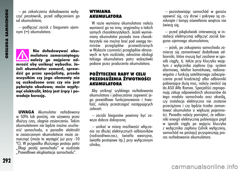 Alfa Romeo 147 2004  Instrukcja obsługi (in Polish) OBS¸UGA SAMOCHODU
292
WYMIANA 
AKUMU\bAT\fRAW  razie  wymiany  akumula\fora  nale˝y
wymieniç go na inny, oryginalny o \fakich
samych charak\ferys\fy\çkach. Je˝eli wymie-
niony  akumula\for  \bosi